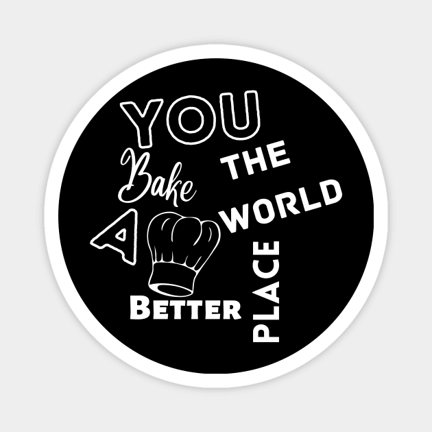 You Bake The World A Better Place Magnet by NC creations